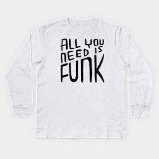 All You Need is Funk, Funk Valentine, Funny Funk Kids Long Sleeve T-Shirt